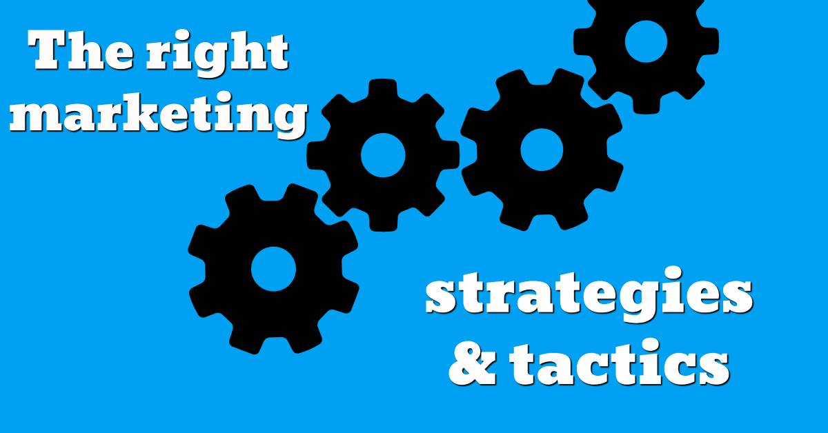 The right marketing strategies and tactics