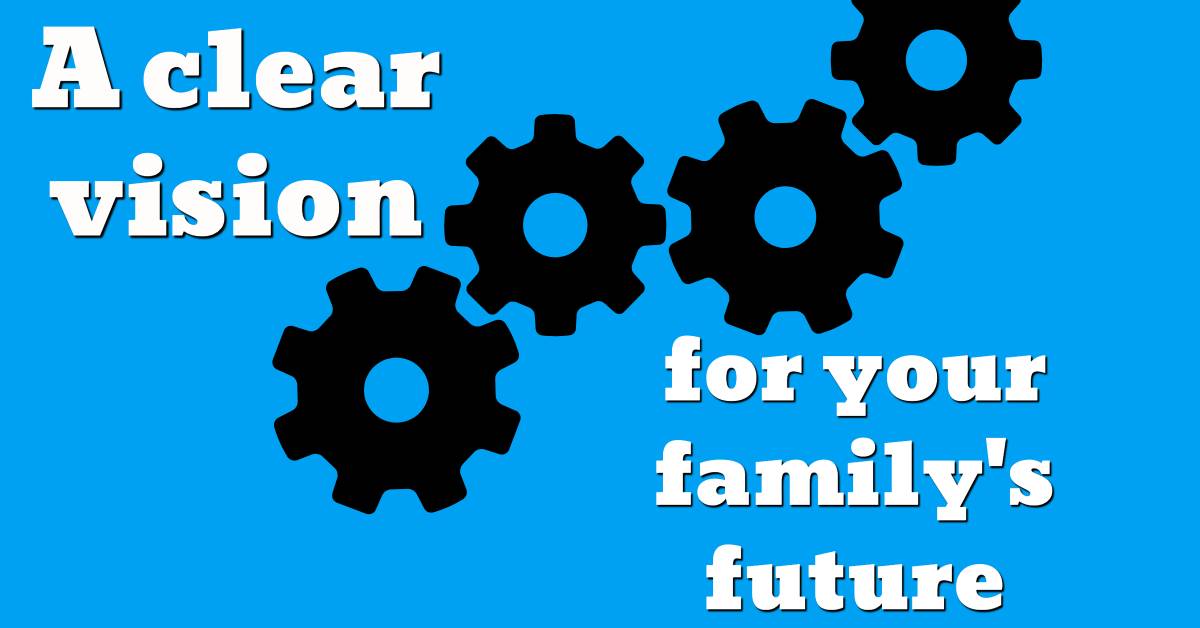 A clear vision for your family's future